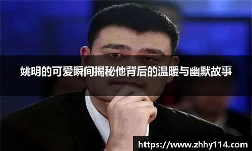 姚明的可爱瞬间揭秘他背后的温暖与幽默故事